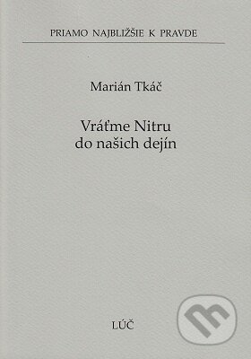 Kniha: Vráťme Nitru do našich dejín (Marián Tkáč). Lúč, 2022 Kniha: Vráťme Nitru do našich dejín (Marián Tkáč). Lúč, 2022