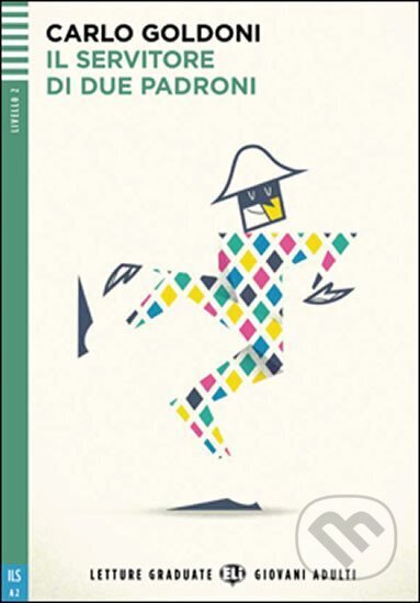 Kniha: Letture Graduate ELI Giovani Adulti 2/A2: Il servitore di due padroni + Downloadable Multimedia (Carlo Goldoni). Eli, 2016 Kniha: Letture Graduate ELI Giovani Adulti 2/A2: Il servitore di due padroni + Downloadable Multimedia (Carlo Goldoni). Eli, 2016