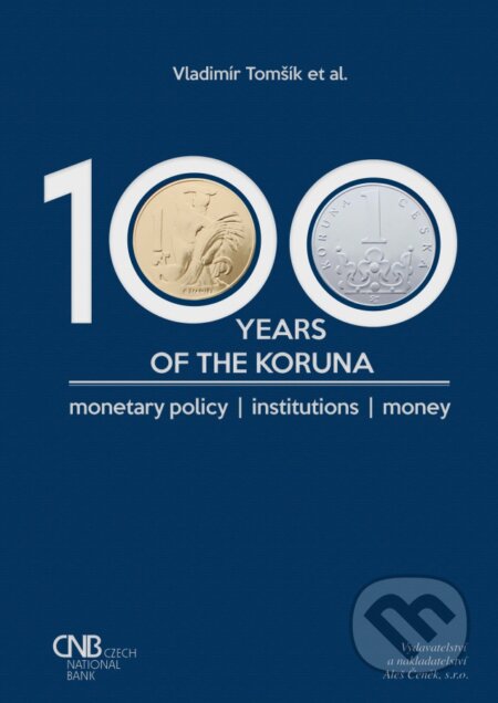 Kniha: 100 years of the koruna. Monetary policy, Institutions, Money (Vladimír Tomšík). Aleš Čeněk, 2018 Kniha: 100 years of the koruna. Monetary policy, Institutions, Money (Vladimír Tomšík). Aleš Čeněk, 2018