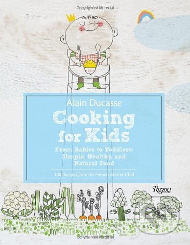 Kniha: Cooking for Kids (Alain Ducasse). Rizzoli Universe, 2017 Kniha: Cooking for Kids (Alain Ducasse). Rizzoli Universe, 2017