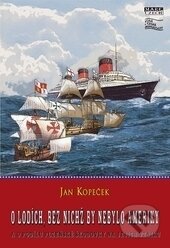 Kniha: O lodích, bez nichž by nebylo Ameriky (Jan Kopeček). Mare-Czech, 2013 Kniha: O lodích, bez nichž by nebylo Ameriky (Jan Kopeček). Mare-Czech, 2013