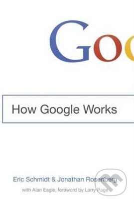 Kniha: How Google Works (Eric Schmidt a Jonathan Rosenberg). Hodder and Stoughton, 2014 Kniha: How Google Works (Eric Schmidt a Jonathan Rosenberg). Hodder and Stoughton, 2014