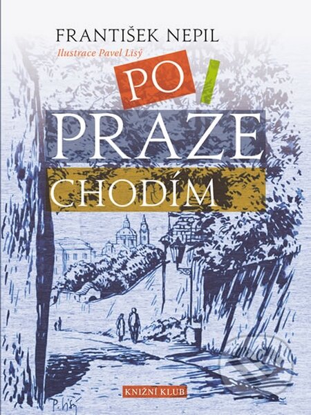 Kniha: Po Praze chodím (František Nepil). Knižní klub, 2014 Kniha: Po Praze chodím (František Nepil). Knižní klub, 2014