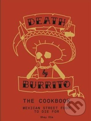 Kniha: Death by Burrito (Shay Ola). Octopus Publishing Group, 2014 Kniha: Death by Burrito (Shay Ola). Octopus Publishing Group, 2014