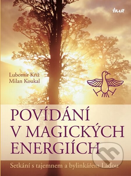 Kniha: Povídání v magických energiích (Lubomír Kříž a Milan Koukal). Ikar CZ, 2014 Kniha: Povídání v magických energiích (Lubomír Kříž a Milan Koukal). Ikar CZ, 2014