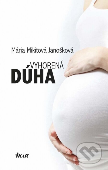 Kniha: Vyhorená dúha (Mária Mikitová Janošková). Ikar, 2014 Kniha: Vyhorená dúha (Mária Mikitová Janošková). Ikar, 2014