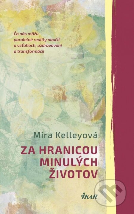 Kniha: Za hranicou minulých životov (Mira Kelley). Ikar, 2015 Kniha: Za hranicou minulých životov (Mira Kelley). Ikar, 2015