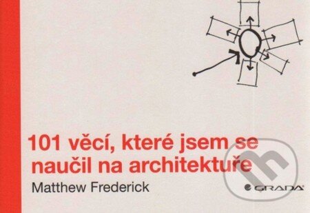 Kniha: 101 věcí, které jsem se naučil na architektuře (Matthew Frederic). Grada, 2014 Kniha: 101 věcí, které jsem se naučil na architektuře (Matthew Frederic). Grada, 2014