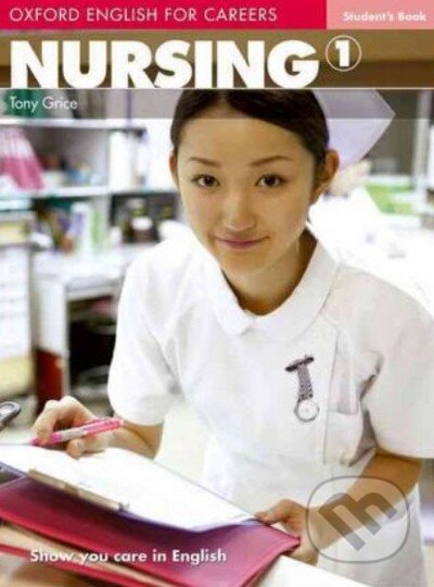 Kniha: Oxford English for Careers: Nursing 1 - Student's Book (Tony Grice). Oxford University Press, 2007 Kniha: Oxford English for Careers: Nursing 1 - Student's Book (Tony Grice). Oxford University Press, 2007