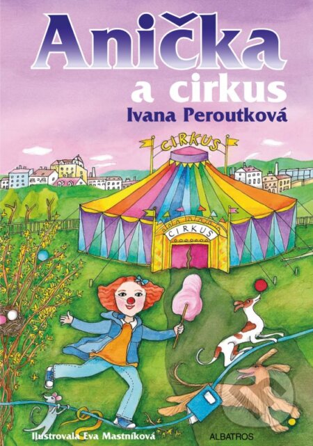 Kniha: Anička a cirkus (Ivana Peroutková). Albatros CZ, 2012 Kniha: Anička a cirkus (Ivana Peroutková). Albatros CZ, 2012