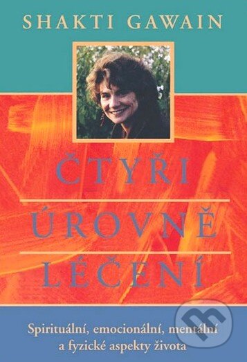 Kniha: Čtyři úrovně léčení (Shakti Gawain). Pragma, 2014 Kniha: Čtyři úrovně léčení (Shakti Gawain). Pragma, 2014