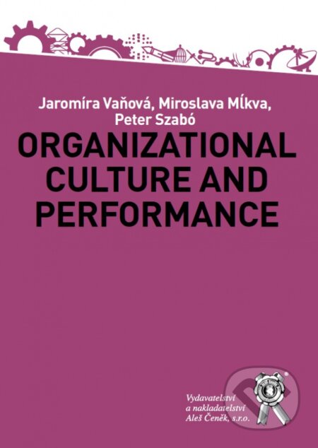 Kniha: Organizational Culture and Performance (Jaromíra Vaňová, Miroslava Mĺkva a Peter Szabó). Aleš Čeněk, 2018 Kniha: Organizational Culture and Performance (Jaromíra Vaňová, Miroslava Mĺkva a Peter Szabó). Aleš Čeněk, 2018