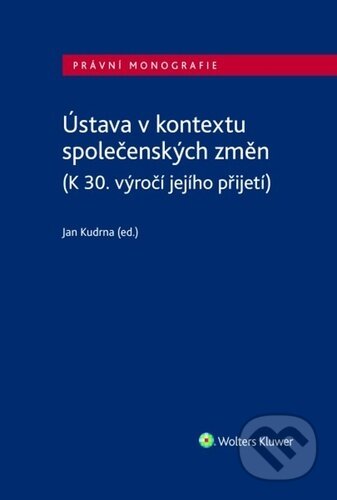 Kniha: Ústava v kontextu společenských změn (Jan Kudrna). Wolters Kluwer ČR, 2023 Kniha: Ústava v kontextu společenských změn (Jan Kudrna). Wolters Kluwer ČR, 2023