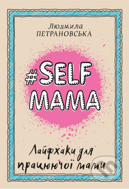 Kniha: #Selfmama. Layfkhaky dlya pratsyuyuchoyi mamy (Lyudmila Petranovskaya). BookChef, 2020 Kniha: #Selfmama. Layfkhaky dlya pratsyuyuchoyi mamy (Lyudmila Petranovskaya). BookChef, 2020