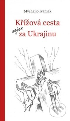 Kniha: Křížová cesta nejen za Ukrajinu (Mychajlo Ivanjak). Paulínky, 2022 Kniha: Křížová cesta nejen za Ukrajinu (Mychajlo Ivanjak). Paulínky, 2022