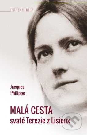 Kniha: Malá cesta svaté Terezie z Lisieux (Jacques Philippe). Paulínky, 2023 Kniha: Malá cesta svaté Terezie z Lisieux (Jacques Philippe). Paulínky, 2023