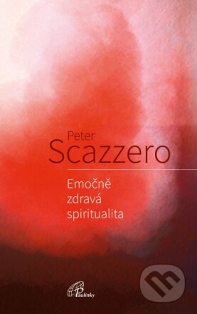 Kniha: Emočně zdravá spiritualita (Peter Scazzero). Paulínky, 2022 Kniha: Emočně zdravá spiritualita (Peter Scazzero). Paulínky, 2022