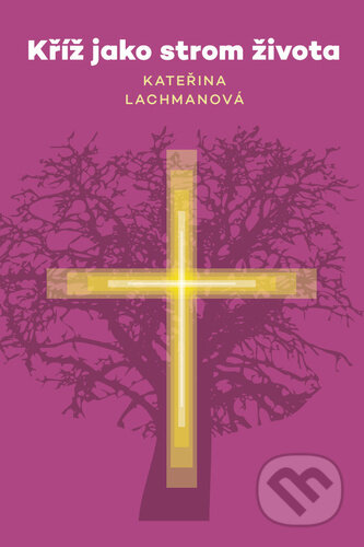 Kniha: Kříž jako strom života (Kateřina Lachmanová). Doron, 2023 Kniha: Kříž jako strom života (Kateřina Lachmanová). Doron, 2023