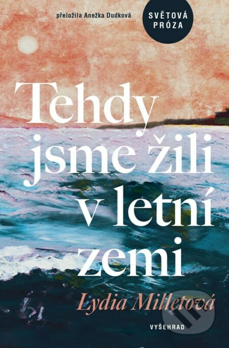 Kniha: Tehdy jsme žili v letní zemi (Lydia Milletová). Vyšehrad, 2023 Kniha: Tehdy jsme žili v letní zemi (Lydia Milletová). Vyšehrad, 2023