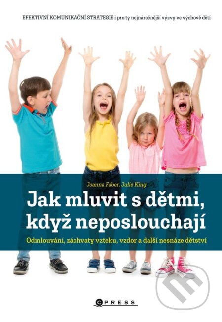 Kniha: Jak mluvit s dětmi, když neposlouchají (Joanna Faber). CPRESS, 2023 Kniha: Jak mluvit s dětmi, když neposlouchají (Joanna Faber). CPRESS, 2023