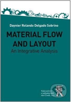 Kniha: MATERIAL FLOW AND LAYOUT. An Integrative Analysis (Daynier Delgado a Rolando Sobrino). Aleš Čeněk, 2016 Kniha: MATERIAL FLOW AND LAYOUT. An Integrative Analysis (Daynier Delgado a Rolando Sobrino). Aleš Čeněk, 2016