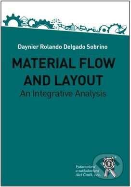 MATERIAL FLOW AND LAYOUT. An Integrative Analysis - Daynier Delgado, Rolando Sobrino, Aleš Čeněk, 2016
