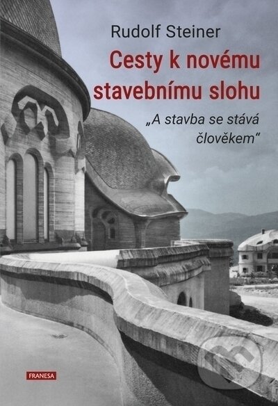 Kniha: Cesty k novému stavebnímu slohu (Rudolf Steiner). Franesa, 2023 Kniha: Cesty k novému stavebnímu slohu (Rudolf Steiner). Franesa, 2023