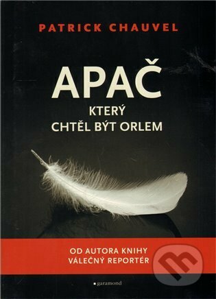 Kniha: Apač, který chtěl být orlem (Patrick Chauvel). Garamond, 2011 Kniha: Apač, který chtěl být orlem (Patrick Chauvel). Garamond, 2011