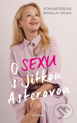 Kniha: O sexu s Jitkou Asterovou (Jitka Asterová a Miroslav Škoda). Esence, 2023 Kniha: O sexu s Jitkou Asterovou (Jitka Asterová a Miroslav Škoda). Esence, 2023