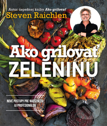 Kniha: Ako grilovať zeleninu (Steven Raichlen). Slovart, 2023 Kniha: Ako grilovať zeleninu (Steven Raichlen). Slovart, 2023