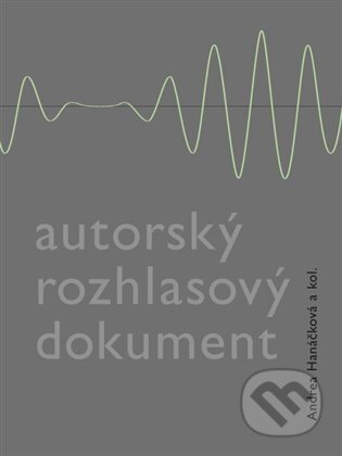 Kniha: Autorský rozhlasový dokument (Andrea Hanáčková). Akademie múzických umění, 2023 Kniha: Autorský rozhlasový dokument (Andrea Hanáčková). Akademie múzických umění, 2023