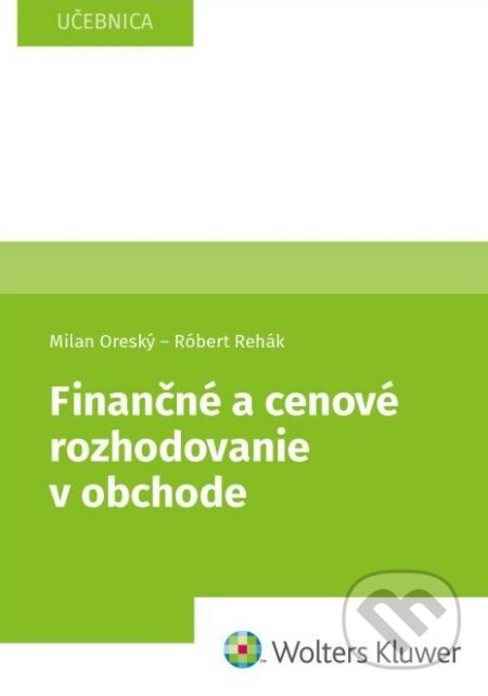 Kniha: Finančné a cenové rozhodovanie v obchode (Milan Oreský a Róbert Rehák). Wolters Kluwer, 2023 Kniha: Finančné a cenové rozhodovanie v obchode (Milan Oreský a Róbert Rehák). Wolters Kluwer, 2023