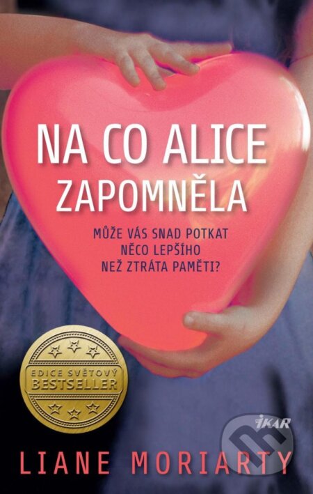 Kniha: Na co Alice zapomněla (Liane Moriarty). Ikar CZ, 2023 Kniha: Na co Alice zapomněla (Liane Moriarty). Ikar CZ, 2023