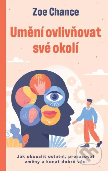 Kniha: Umění ovlivňovat své okolí (Zoe Chance). Pragma, 2023 Kniha: Umění ovlivňovat své okolí (Zoe Chance). Pragma, 2023