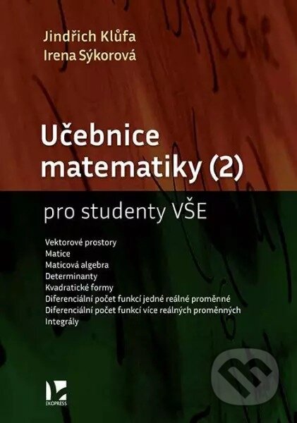 Kniha: Učebnice matematiky (2) pro studenty VŠE (Irena Sýkorová a Jindřich Klůfa). Ekopress, 2023 Kniha: Učebnice matematiky (2) pro studenty VŠE (Irena Sýkorová a Jindřich Klůfa). Ekopress, 2023