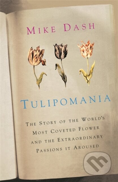 Kniha: Tulipomania (Mike Dash). Weidenfeld and Nicolson, 2010 Kniha: Tulipomania (Mike Dash). Weidenfeld and Nicolson, 2010