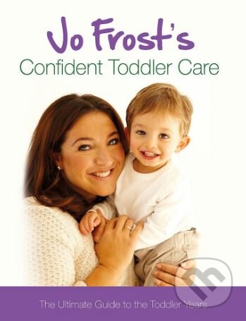 Kniha: Jo Frost's Confident Toddler Care (Jo Frost). Orion, 2011 Kniha: Jo Frost's Confident Toddler Care (Jo Frost). Orion, 2011