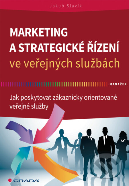 E-kniha: Marketing a strategické řízení ve veřejných službách (Jakub Slavík). Grada, 2014 E-kniha: Marketing a strategické řízení ve veřejných službách (Jakub Slavík). Grada, 2014
