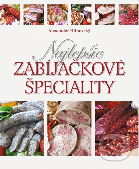 Kniha: Najlepšie zabíjačkové špeciality (Alexander Hlinovský). Slovart, 2014 Kniha: Najlepšie zabíjačkové špeciality (Alexander Hlinovský). Slovart, 2014