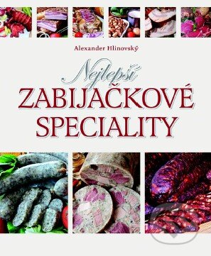 Kniha: Nejlepší zabijačkové speciality (Alexander Hlinovský). Slovart CZ, 2014 Kniha: Nejlepší zabijačkové speciality (Alexander Hlinovský). Slovart CZ, 2014