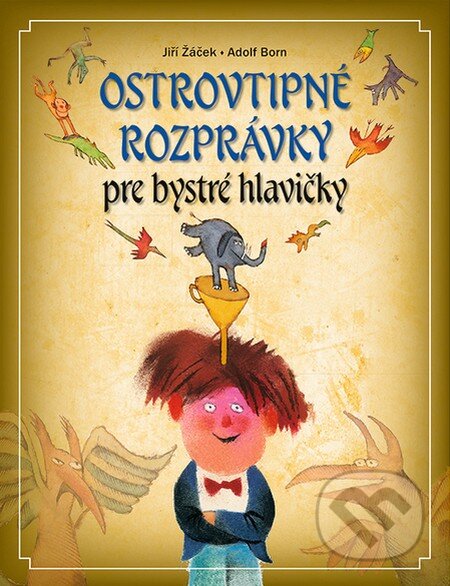 Kniha: Ostrovtipné rozprávky pre veselé hlavičky (Jiří Žáček). Slovart, 2014 Kniha: Ostrovtipné rozprávky pre veselé hlavičky (Jiří Žáček). Slovart, 2014