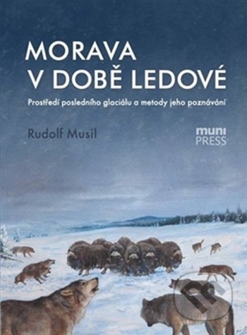 Morava v době ledové - Rudolf Musil, Masarykova univerzita, 2014