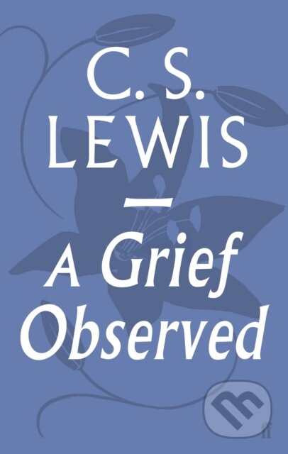 Kniha: A Grief Observed (C.S. Lewis). Faber and Faber, 2013 Kniha: A Grief Observed (C.S. Lewis). Faber and Faber, 2013