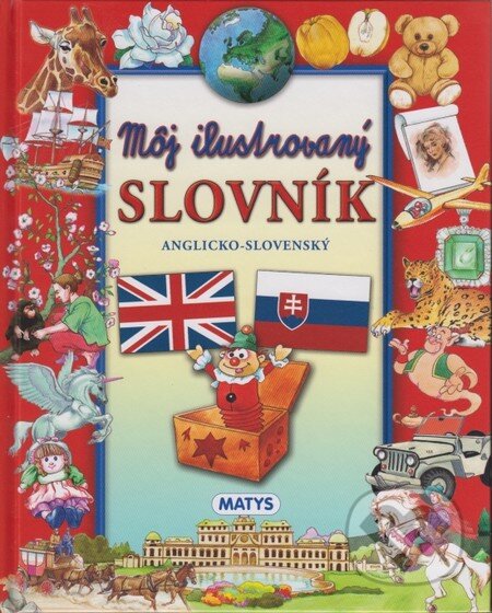 Kniha: Môj ilustrovaný slovník, anglicko-slovenský (Matys). Matys, 2014 Kniha: Môj ilustrovaný slovník, anglicko-slovenský (Matys). Matys, 2014