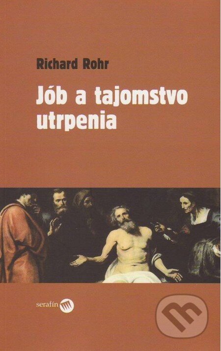 Kniha: Jób a tajomstvo utrpenia (Richard Rohr). Serafín, 2014 Kniha: Jób a tajomstvo utrpenia (Richard Rohr). Serafín, 2014