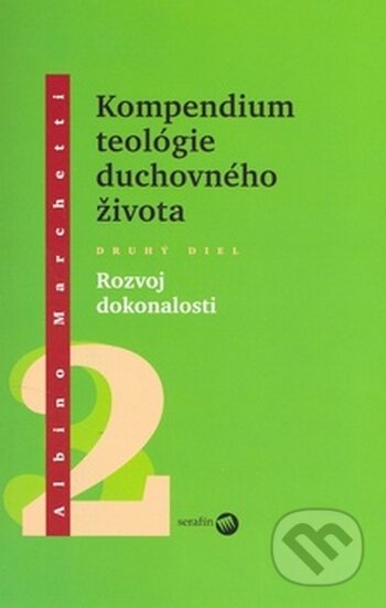 Kniha: Kompedium teológie duchovného života (Druhý diel) (Albino Marchetti). Serafín, 2007 Kniha: Kompedium teológie duchovného života (Druhý diel) (Albino Marchetti). Serafín, 2007