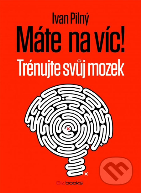 Kniha: Máte na víc! (Ivan Pilný). BIZBOOKS, 2014 Kniha: Máte na víc! (Ivan Pilný). BIZBOOKS, 2014