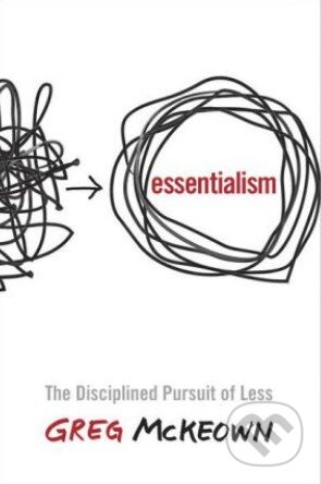 Kniha: Essentialism (Greg McKeown), 2014 Kniha: Essentialism (Greg McKeown), 2014