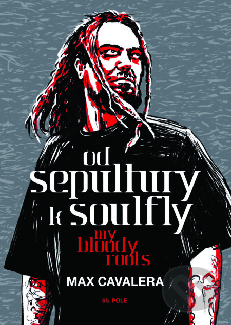 Kniha: Od Sepultury k Soulfly - My Bloody Roots (Max Cavalera). 65. pole, 2014 Kniha: Od Sepultury k Soulfly - My Bloody Roots (Max Cavalera). 65. pole, 2014