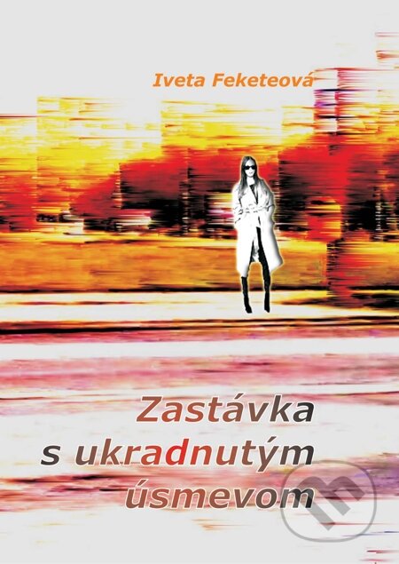E-kniha: Zastávka s ukradnutým úsmevom (Iveta Feketeová). Richard Lunter - Kicom, 2014 E-kniha: Zastávka s ukradnutým úsmevom (Iveta Feketeová). Richard Lunter - Kicom, 2014